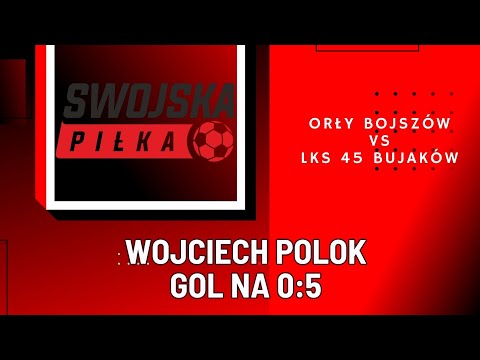 0:5 WOJCIECH POLOK (ORŁY BOJSZÓW - LKS 45 BUJAKÓW)