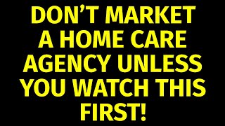 How to Market a Home Care Agency | Marketing for Home Care | Home Care Marketing Plan Strategies