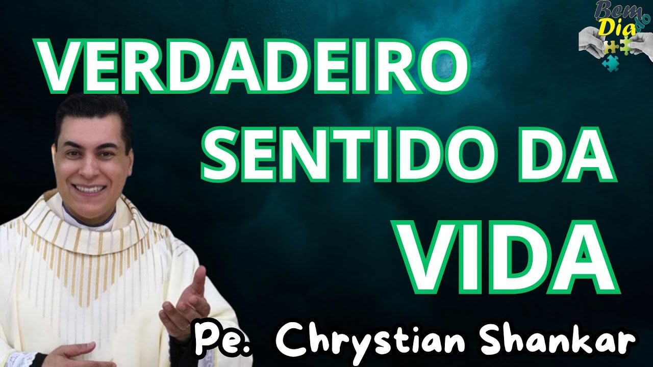 EXCELENTE - Encontre o verdadeiro sentido da vida! - Pe Chrystian Shankar