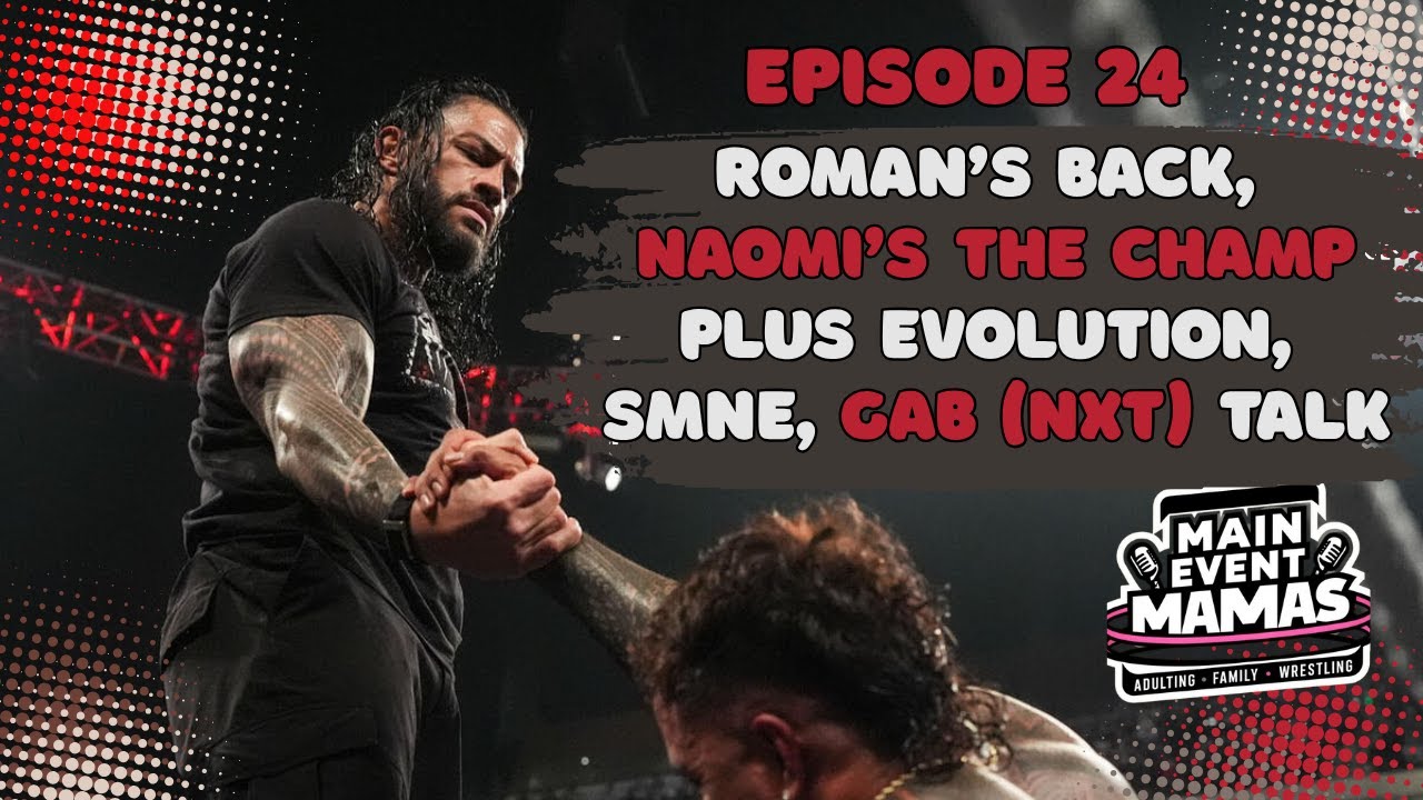 Main Event Mamas Episode 24: Roman's Back, Naomi is the Champ plus Evolution, GAB & SNME Talk Main Event Mamas Episode 24: Roman's Back, Naomi is the Champ plus Evolution, GAB & SNME Talk