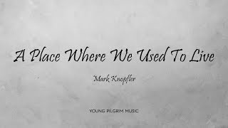 Mark Knopfler - A Place Where We Used To Live (Lyrics) - Ragpicker&#39;s Dream (2002)