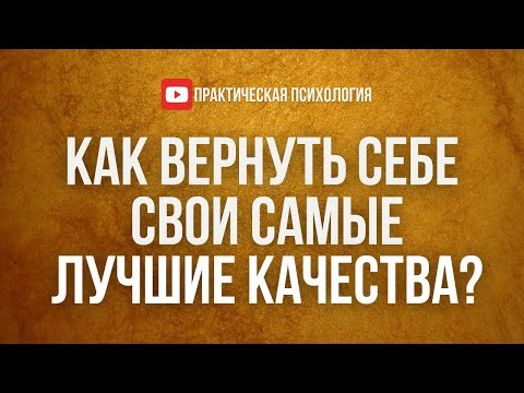 КАК ВЕРНУТЬ СЕБЕ СВОИ САМЫЕ ЛУЧШИЕ КАЧЕСТВА?