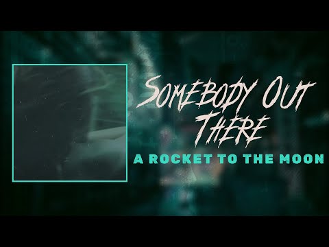 a rocket to the moon - somebody out there (lyrics)
