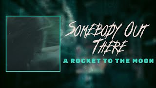 a rocket to the moon - somebody out there (lyrics)