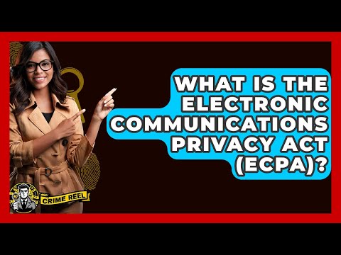 What Is The Electronic Communications Privacy Act (ECPA)? - The Crime Reel