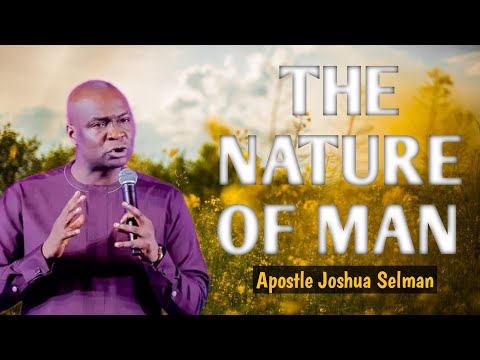 THE NATURE OF MAN || APOSTLE JOSHUA SELMAN