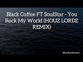 Black Coffee FT SoulStar You Rock My World HOUZ LORDZ REMIX