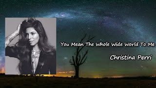 christina perri - you mean the whole wide world to me Lyrics