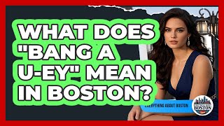 What Does Bang a U-ey Mean In Boston