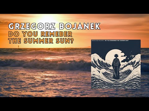 DO YOU REMEMBER THE SUMMER SUN? by Grzegorz Bojanek (Single) #ambient #summerseason