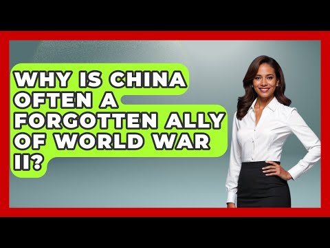 Why Is China Often A Forgotten Ally Of World War II? - Second World War Files