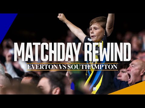 MATCHDAY REWIND: EVERTON VS SOUTHAMPTON | BLUES MAKE WINNING START AT SOLD OUT GOODISON!