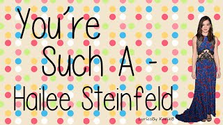 You&#39;re Such A (With Lyrics) - Hailee Steinfeld