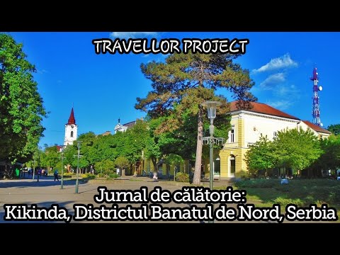 Jurnal de călătorie: Kikinda, Districtul Banatul de Nord, Provincia Vojvodina, Serbia