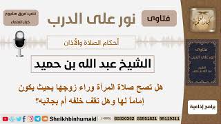 صورة هل تصح صلاة المرأة وراء زوجها بحيث يكون إماماً لها وهل تقف خلفه أم بجانبه؟ ابن حميد - كبار العلماء