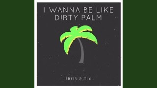I Wanna Be Like Dirty Palm