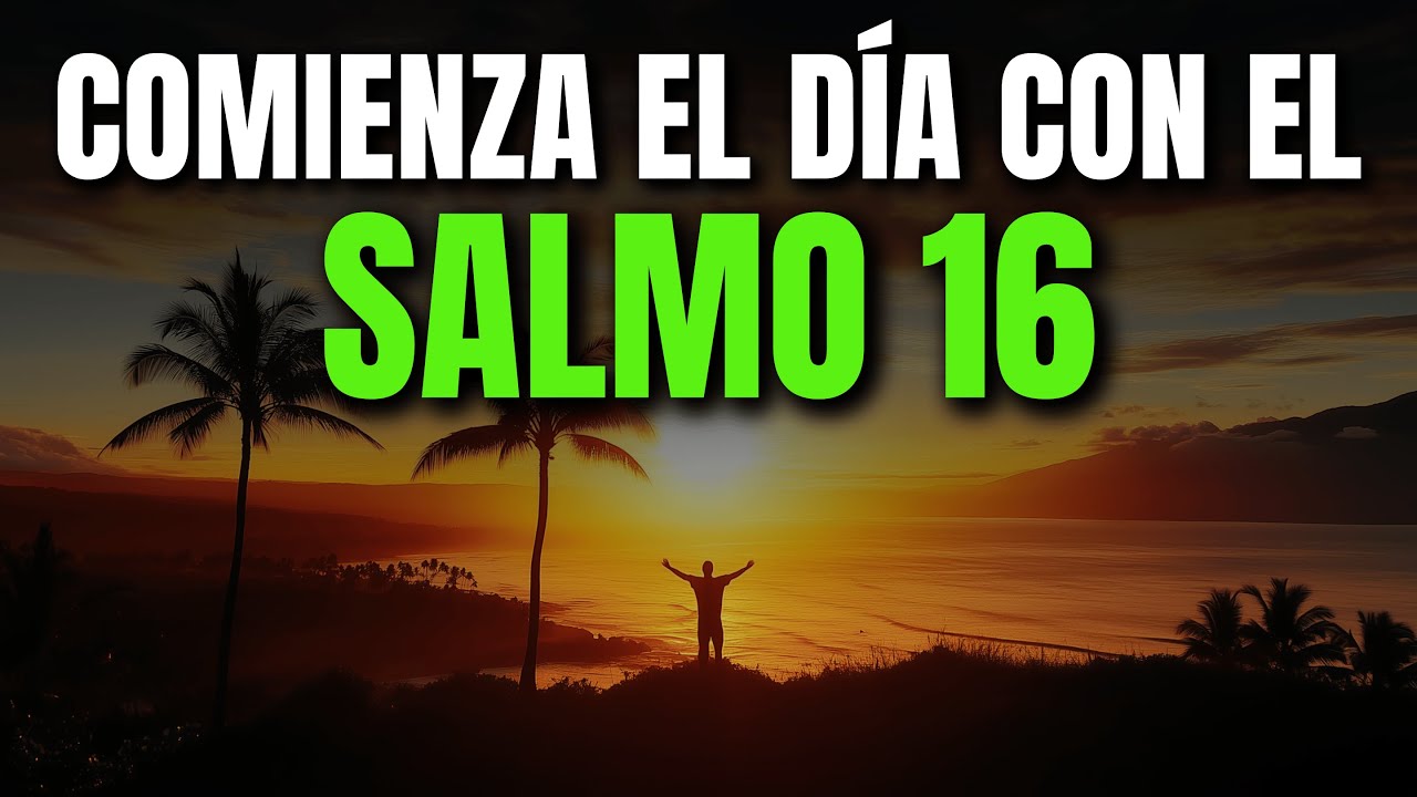 ORACIÓN DE LA MAÑANA CON EL SALMO 16 | PODEROSA ORACIÓN DE CONFIANZA Y SEGURIDAD EN DIOS