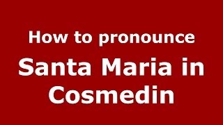 How to pronounce Santa Maria In Cosmedin