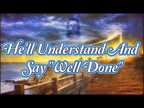HE'LL UNDERSTAND AND SAY WELL DONE With Lyrics