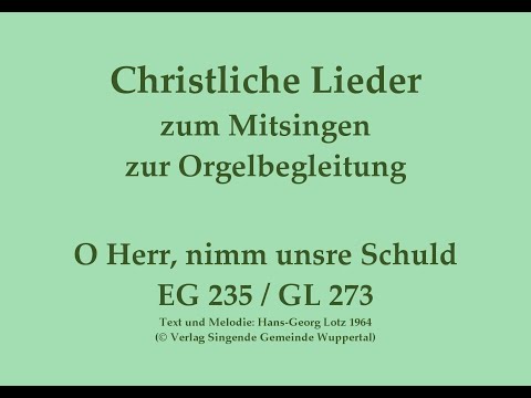 O Herr, nimm unsre Schuld EG 235 / GL 273 Beichtlied/Bußlied zum Mitsingen mit Orgelbegleitung
