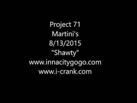 Project 71 Martini's 8/13/2015 "Shawty"