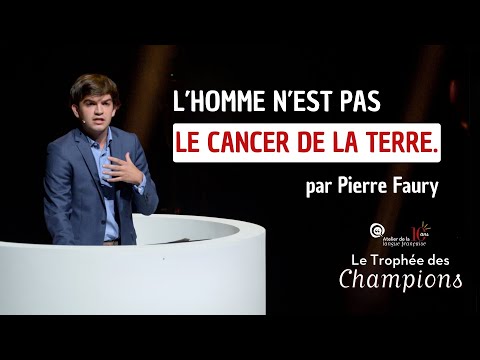 PIERRE FAURY - L’homme n’est pas le cancer de la Terre (TROPHÉE DES CHAMPIONS D’ÉLOQUENCE)