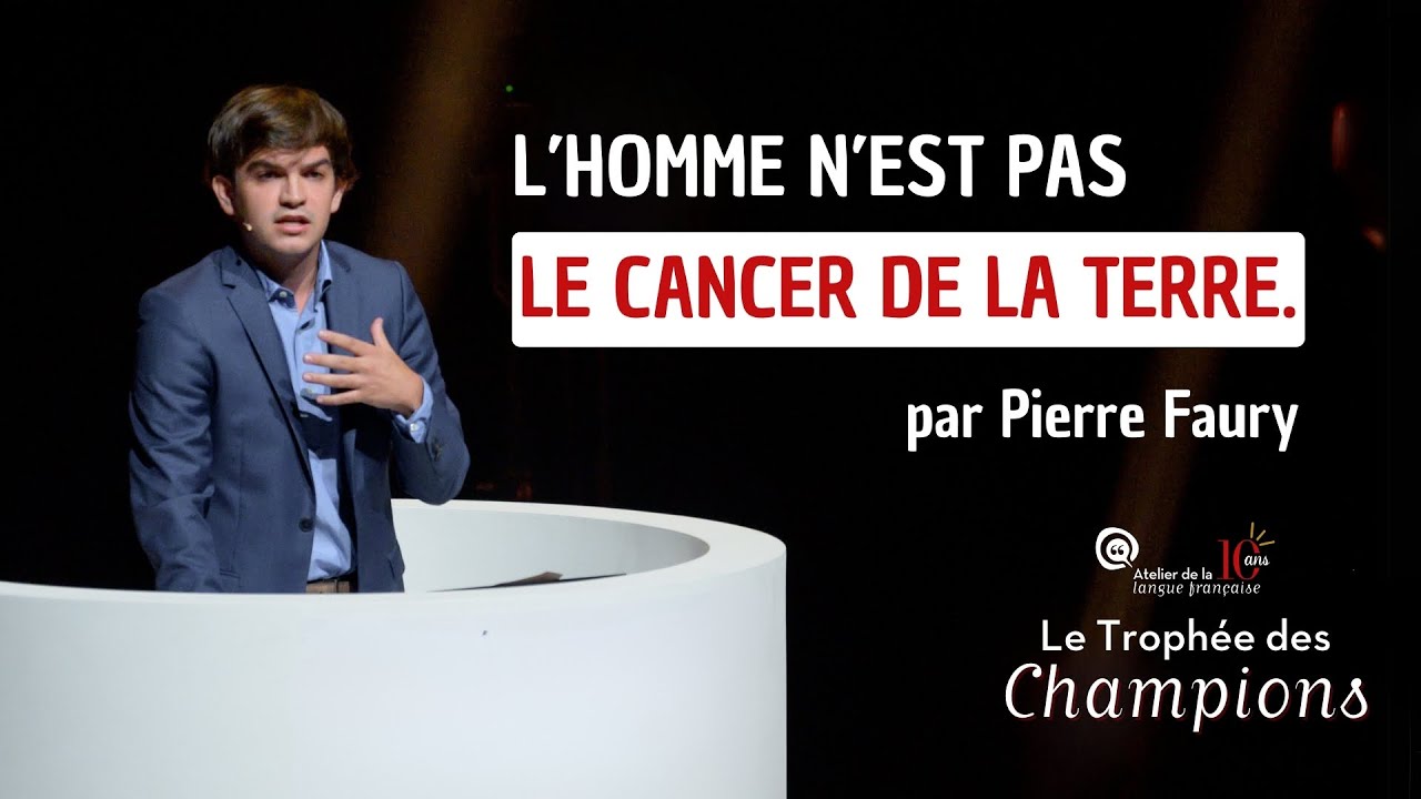 PIERRE FAURY - L’homme n’est pas le cancer de la Terre (TROPHÉE DES CHAMPIONS D’ÉLOQUENCE)