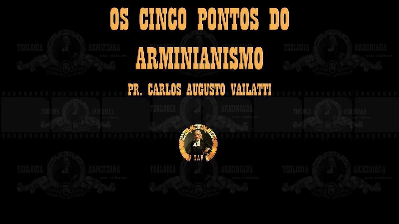 Os Cinco Pontos do Arminianismo - Pr. Carlos Augusto Vailatti