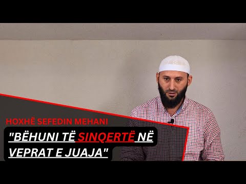 "Bëhuni të sinqertë në veprat e juaja" | Hoxhë Sefedin Mehani