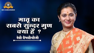 मातृ का सबसे सुन्दर गुण क्या है ? 