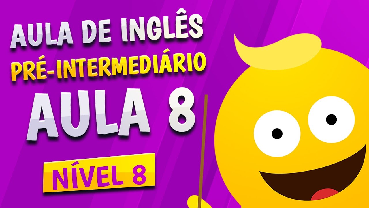 NÍVEL 8 - AULA 8 - INGLÊS PRÉ-INTERMEDIÁRIO