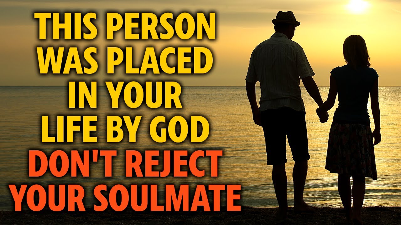 This Person Was Placed In Your Life By God. Do Not Reject Your Soulmate