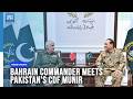 Bahrain Commander Meets CDF Munir Discusses Strengthening Military Collaboration ISPR