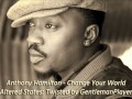 Anthony Hamilton - Change Your World (Twisted Version) - GentlemanPlayer Anthony Hamilton - Change Your World (Twisted Version)