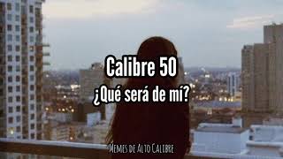Calibre 50 - ¿Qué será de mí? (Letra)