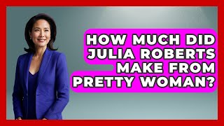 How Much Did Julia Roberts Make From Pretty Woman - The Rich And Famous Files