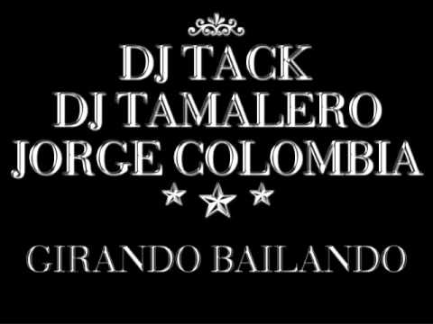 DJ Tack Ft Dj Tamalero & Jorge Colombia - Girando Bailando (Orig Mix)