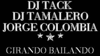 DJ Tack Ft Dj Tamalero & Jorge Colombia - Girando Bailando (Orig Mix)