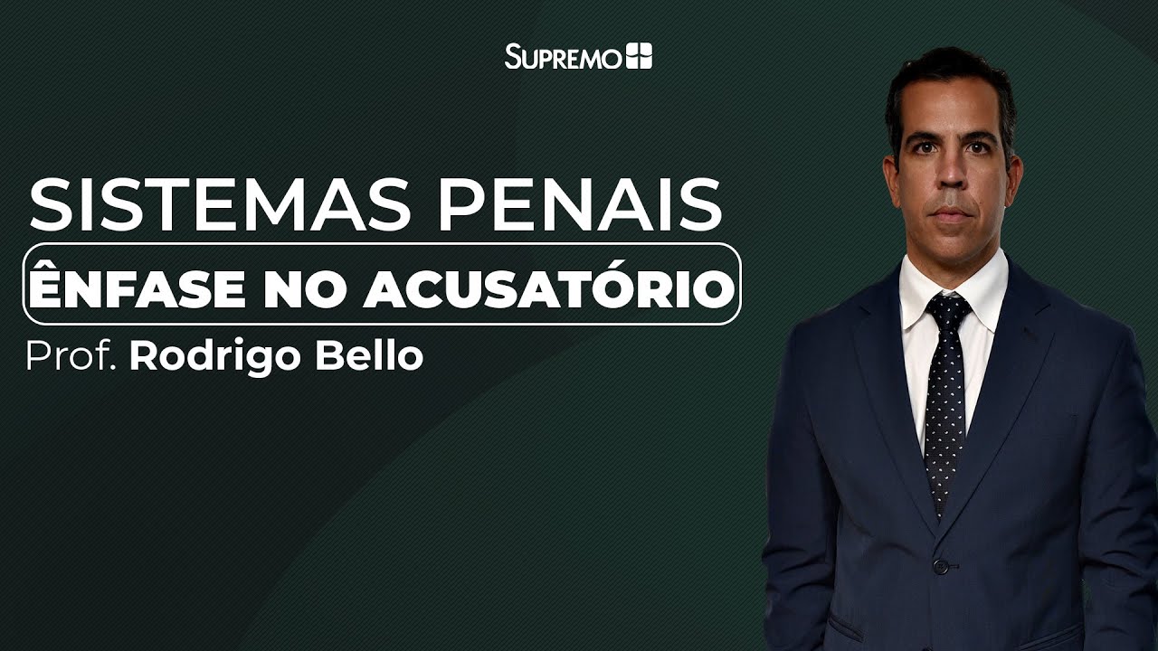 Sistemas Penais com Ênfase no Acusatório - Processo Penal - Prof. Rodrigo Bello