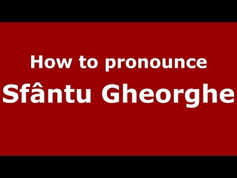 How to pronounce Sfântu Gheorghe
