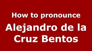 How to pronounce Alejandro De La Cruz Bentos