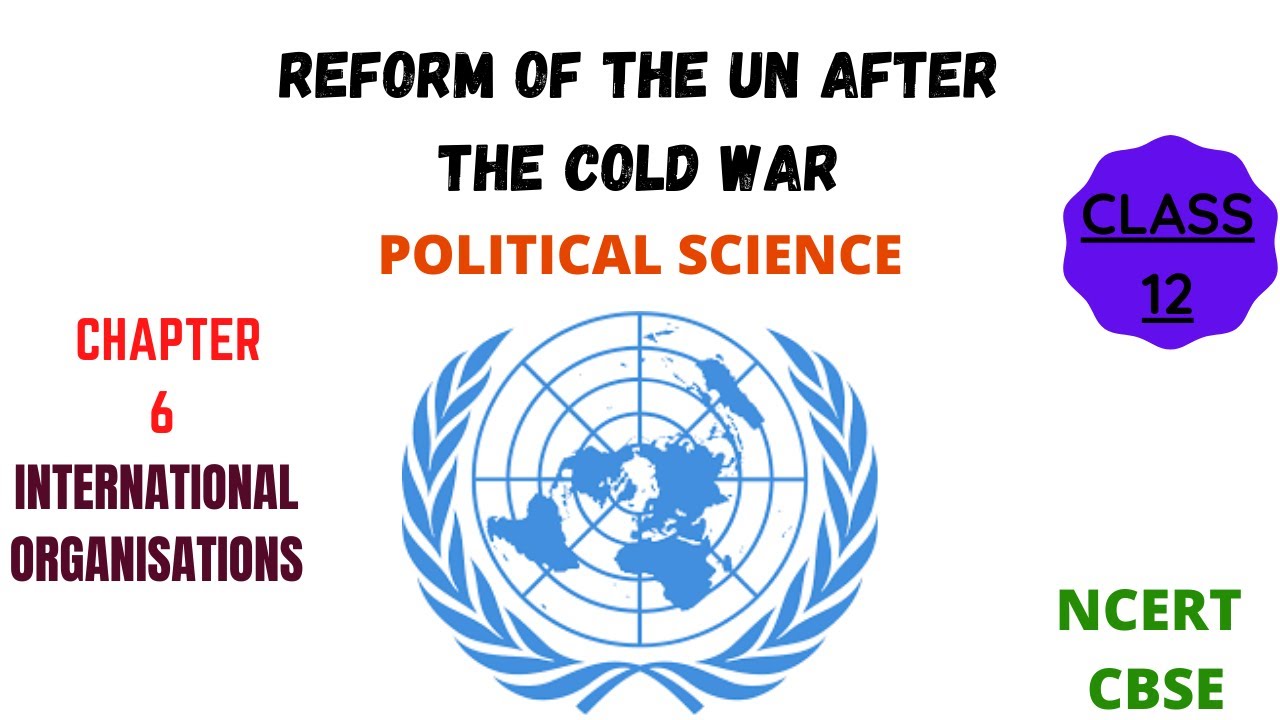 REFORM OF THE UN AFTER THE COLD  WAR POLITICAL SCIENCE CHAPTER -6 INTERNATIONAL ORGANISATIONS NCERT