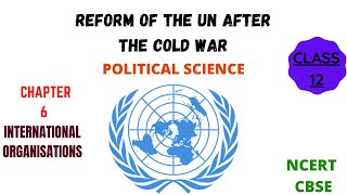 REFORM OF THE UN AFTER THE COLD  WAR POLITICAL SCIENCE CHAPTER -6 INTERNATIONAL ORGANISATIONS NCERT