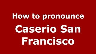 How to pronounce Caserio San Francisco