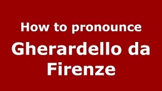 How to pronounce Gherardello Da Firenze