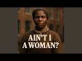 Ain T I A Woman Feat Sojourner Truth Spoken Word Tribute Version