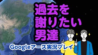 過去を謝りたい男達 | Googleアース実況プレイ