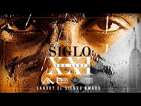 Sanddy El Siervo Amado - SIGLO XXI The Álbum Completo