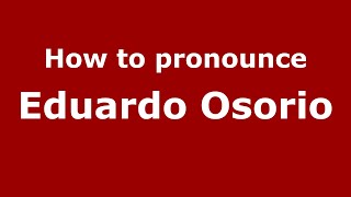 How to pronounce Eduardo Osorio