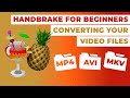 Handbrake For Beginners Converting Your Video Files